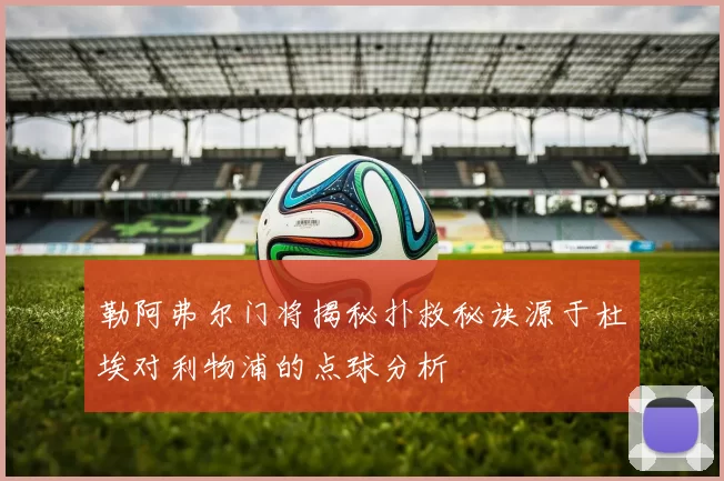 勒阿弗尔门将揭秘扑救秘诀源于杜埃对利物浦的点球分析